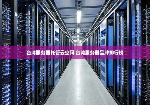 台湾服务器托管云空间 台湾服务器品牌排行榜