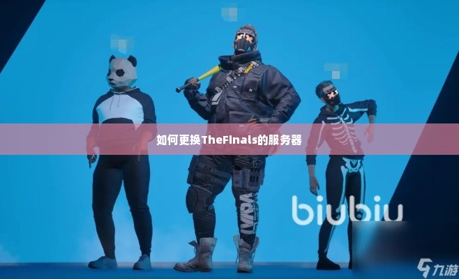 如何更换TheFinals的服务器