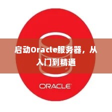 启动Oracle服务器，从入门到精通