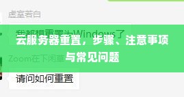 云服务器重置，步骤、注意事项与常见问题