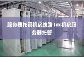 服务器托管机房线路 idc机房服务器托管