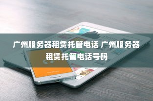 广州服务器租赁托管电话 广州服务器租赁托管电话号码