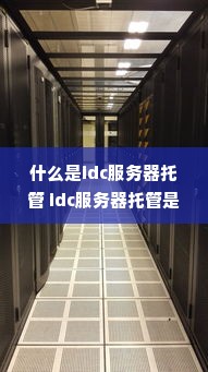 什么是idc服务器托管 idc服务器托管是什么意思?