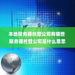 本地服务器托管公司有哪些 服务器托管公司是什么意思