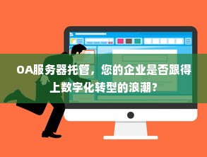 OA服务器托管，您的企业是否跟得上数字化转型的浪潮？