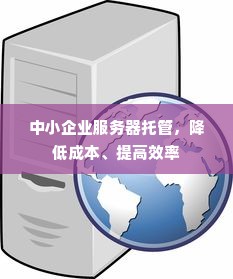 中小企业服务器托管，降低成本、提高效率