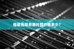 福建省服务器托管价格多少？