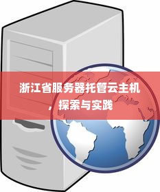 浙江省服务器托管云主机，探索与实践