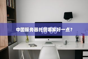 中国服务器托管哪家好一点？