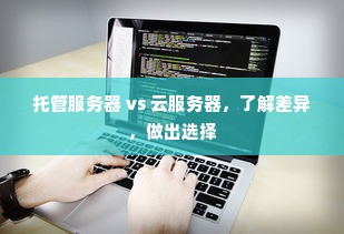 托管服务器 vs 云服务器，了解差异，做出选择