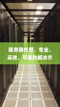 服务器托管，专业、高效、可靠的解决方案