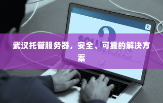 武汉托管服务器，安全、可靠的解决方案