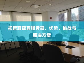 托管菲律宾服务器，优势、挑战与解决方案