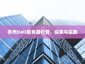 苏州Dell服务器托管，探索与实践