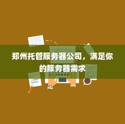 郑州托管服务器公司，满足你的服务器需求