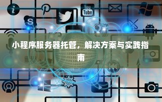 小程序服务器托管，解决方案与实践指南