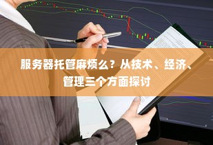 服务器托管麻烦么？从技术、经济、管理三个方面探讨