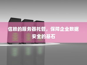 信赖的服务器托管，保障企业数据安全的基石