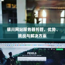 银川网站服务器托管，优势、挑战与解决方案