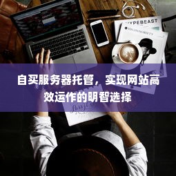 自买服务器托管，实现网站高效运作的明智选择