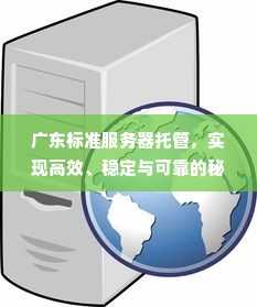 广东标准服务器托管，实现高效、稳定与可靠的秘诀