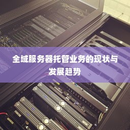 全域服务器托管业务的现状与发展趋势