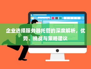 企业选择服务器托管的深度解析，优势、挑战与策略建议