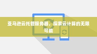 亚马逊云托管服务器，探索云计算的无限可能
