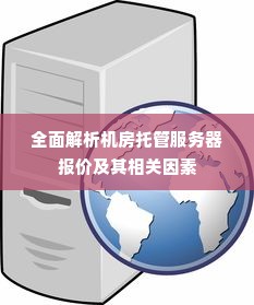 全面解析机房托管服务器报价及其相关因素