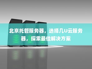 北京托管服务器，选择几U云服务器，探索最佳解决方案